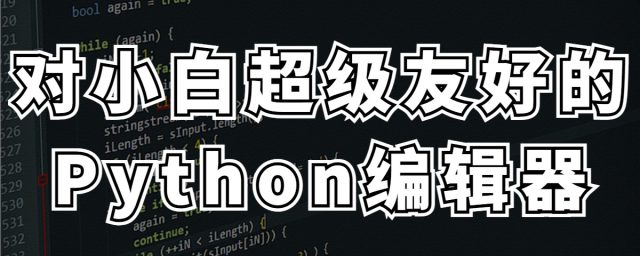 对小白超级友好的python编辑器