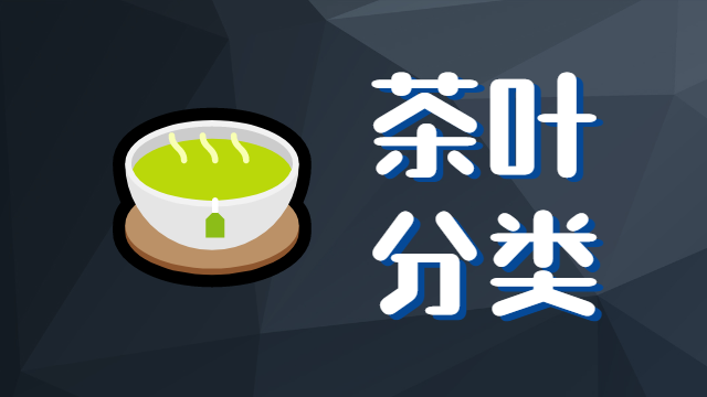 茶叶分类｜经典六大茶系及9种制茶工艺